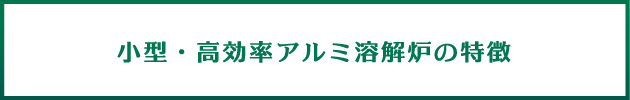 小型・高効率アルミ溶解炉の特徴